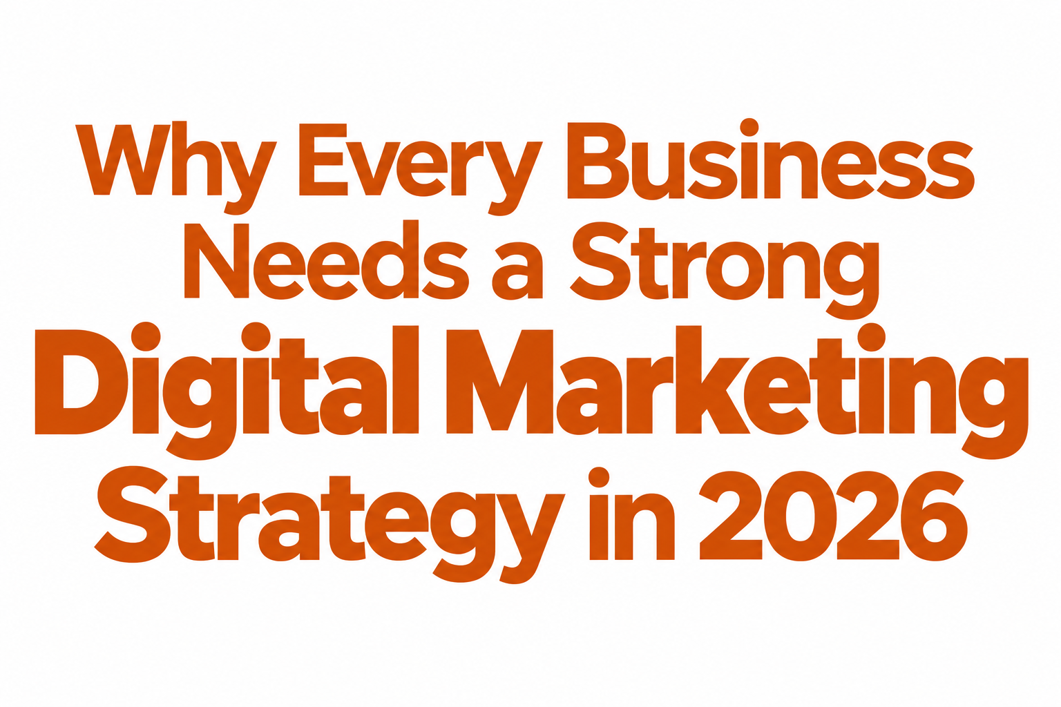 BLOG Why Every Business Needs a Strong Digital Marketing Strategy in 2026